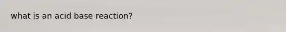 what is an acid base reaction?