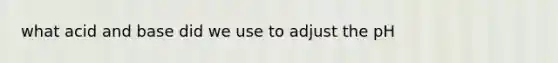 what acid and base did we use to adjust the pH