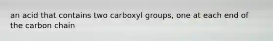 an acid that contains two carboxyl groups, one at each end of the carbon chain