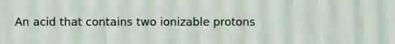 An acid that contains two ionizable protons