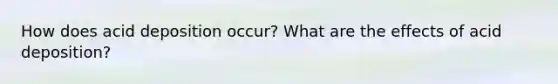 How does acid deposition occur? What are the effects of acid deposition?