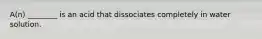 A(n) ________ is an acid that dissociates completely in water solution.