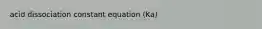 acid dissociation constant equation (Ka)