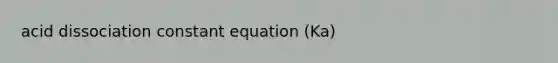 acid dissociation constant equation (Ka)