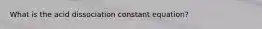 What is the acid dissociation constant equation?