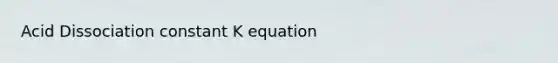 Acid Dissociation constant K equation