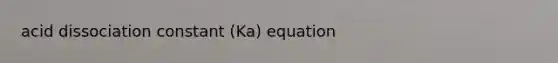 acid dissociation constant (Ka) equation