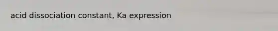 acid dissociation constant, Ka expression