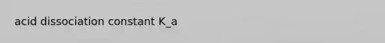 acid dissociation constant K_a