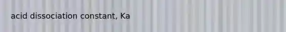 acid dissociation constant, Ka