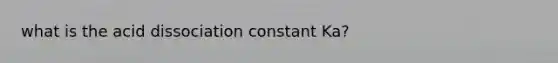 what is the acid dissociation constant Ka?