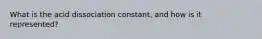 What is the acid dissociation constant, and how is it represented?