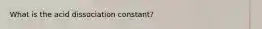 What is the acid dissociation constant?