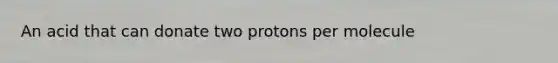 An acid that can donate two protons per molecule