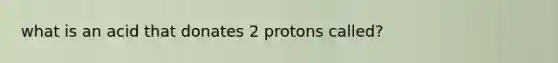 what is an acid that donates 2 protons called?