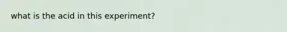 what is the acid in this experiment?