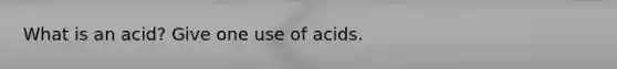 What is an acid? Give one use of acids.