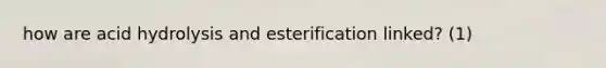 how are acid hydrolysis and esterification linked? (1)