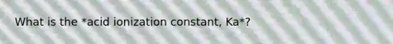 What is the *acid ionization constant, Ka*?