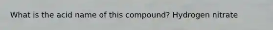 What is the acid name of this compound? Hydrogen nitrate