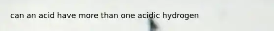 can an acid have more than one acidic hydrogen