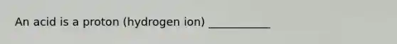 An acid is a proton (hydrogen ion) ___________