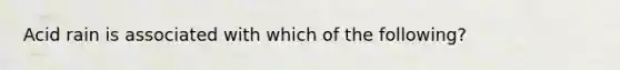 Acid rain is associated with which of the following?