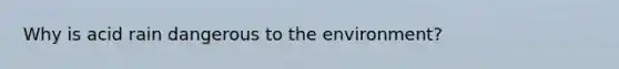 Why is acid rain dangerous to the environment?