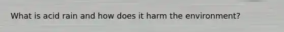 What is acid rain and how does it harm the environment?