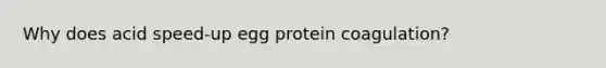 Why does acid speed-up egg protein coagulation?