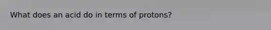 What does an acid do in terms of protons?