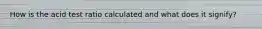 How is the acid test ratio calculated and what does it signify?