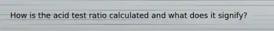 How is the acid test ratio calculated and what does it signify?