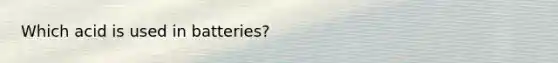Which acid is used in batteries?