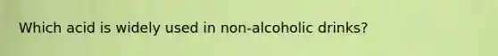 Which acid is widely used in non-alcoholic drinks?