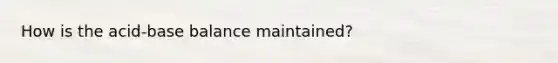 How is the acid-base balance maintained?