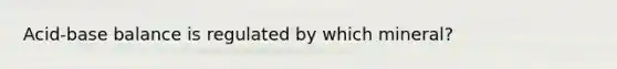Acid-base balance is regulated by which mineral?
