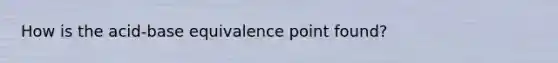 How is the acid-base equivalence point found?