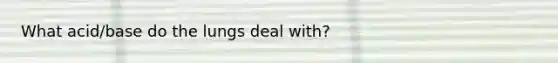 What acid/base do the lungs deal with?
