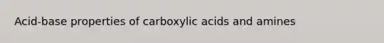 Acid-base properties of carboxylic acids and amines