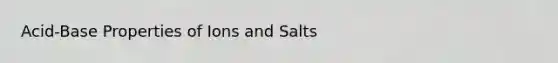 Acid-Base Properties of Ions and Salts