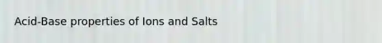 Acid-Base properties of Ions and Salts