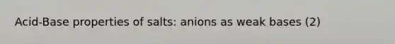 Acid-Base properties of salts: anions as weak bases (2)