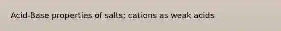 Acid-Base properties of salts: cations as weak acids