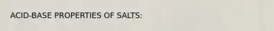 ACID-BASE PROPERTIES OF SALTS: