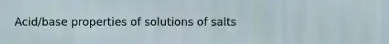 Acid/base properties of solutions of salts