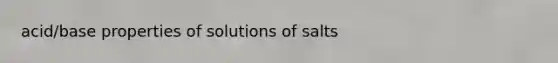 acid/base properties of solutions of salts