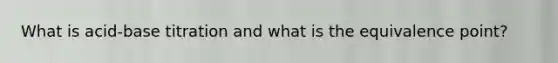 What is acid-base titration and what is the equivalence point?