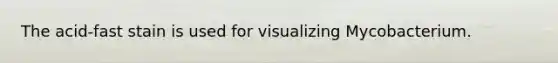 The acid-fast stain is used for visualizing Mycobacterium.
