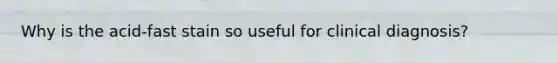 Why is the acid-fast stain so useful for clinical diagnosis?